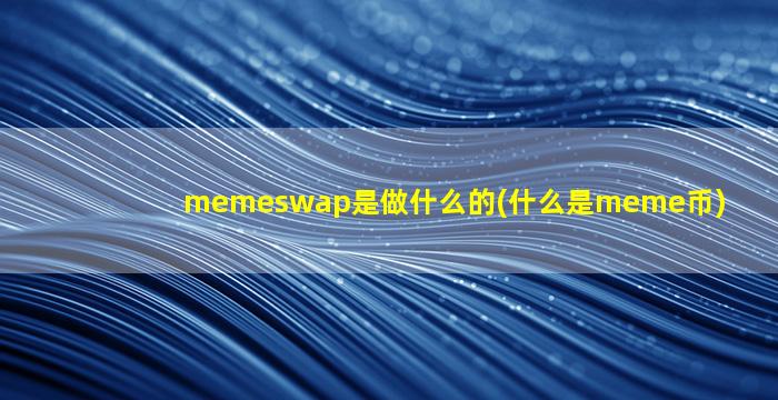 memeswap是做什么的(什么是meme币)