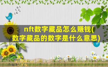 nft数字藏品怎么赚钱(数字藏品的数字是什么意思)